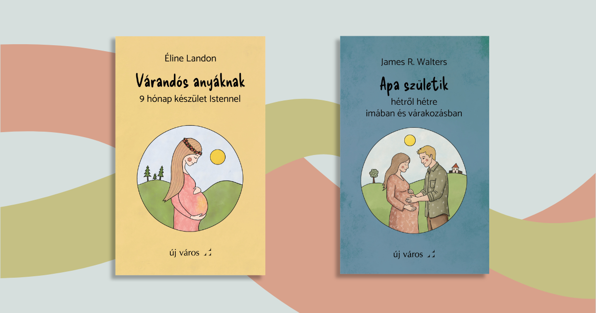 Lelki készület egy gyermek érkezésére – két új könyvünket ajánljuk lelki-keszulet-egy-gyermek-erkezesere-ket-uj-konyvunket-ajanljuk